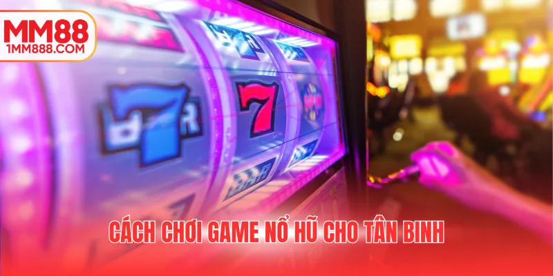 Cách chơi game nổ hũ cho tân binh