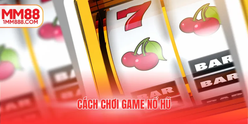 cách chơi game nổ hũ