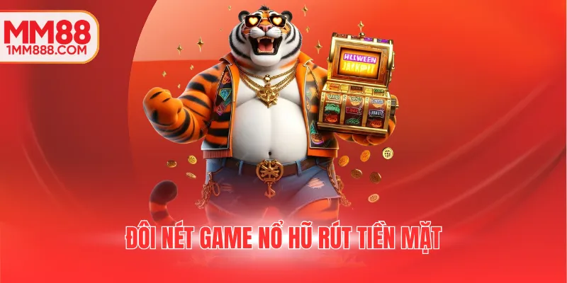 Đôi nét game nổ hũ rút tiền mặt