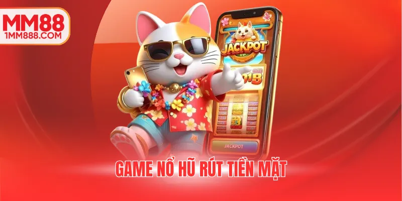 game nổ hũ rút tiền mặt